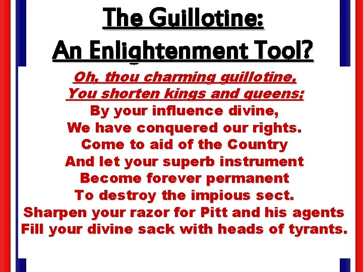 The Guillotine: An Enlightenment Tool? Oh, thou charming guillotine, You shorten kings and queens;