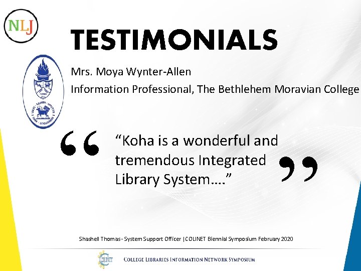 TESTIMONIALS Mrs. Moya Wynter-Allen Information Professional, The Bethlehem Moravian College “ “Koha is a