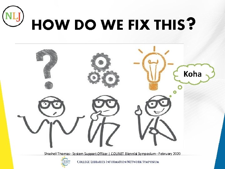 HOW DO WE FIX THIS ? Koha Shashell Thomas - System Support Officer |