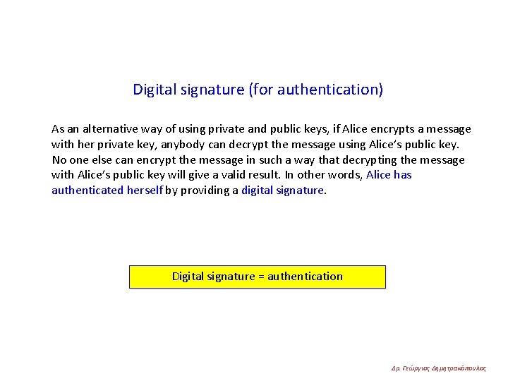 Digital signature (for authentication) As an alternative way of using private and public keys,