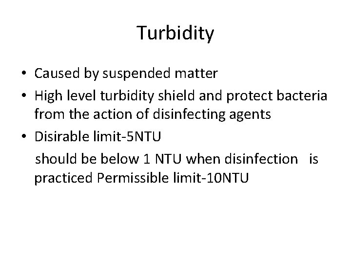 Turbidity • Caused by suspended matter • High level turbidity shield and protect bacteria