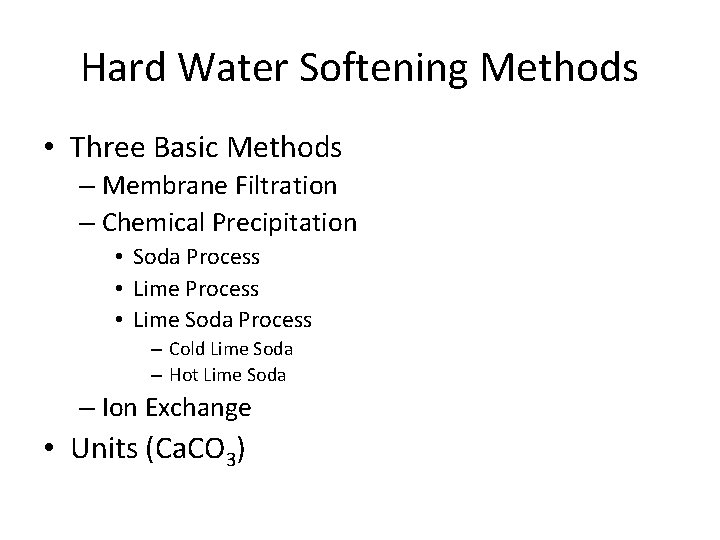 Hard Water Softening Methods • Three Basic Methods – Membrane Filtration – Chemical Precipitation