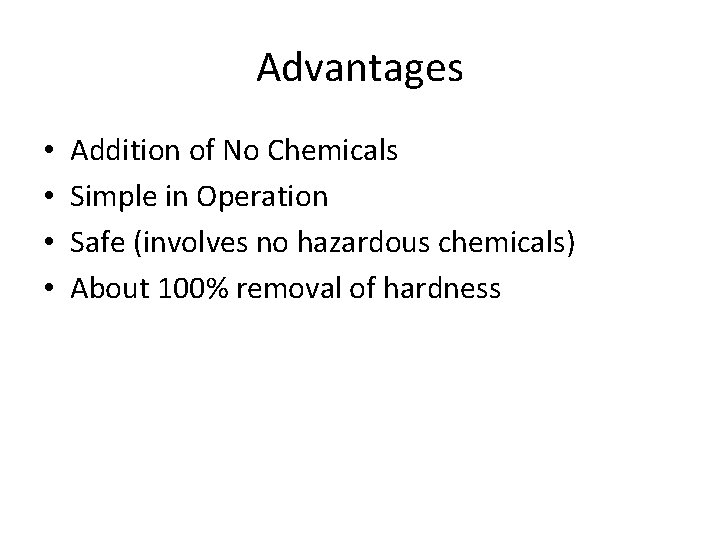 Advantages • • Addition of No Chemicals Simple in Operation Safe (involves no hazardous