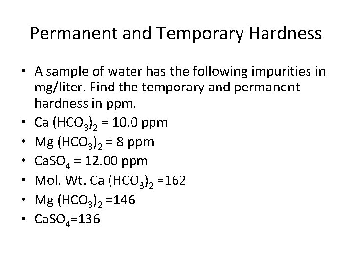 Permanent and Temporary Hardness • A sample of water has the following impurities in