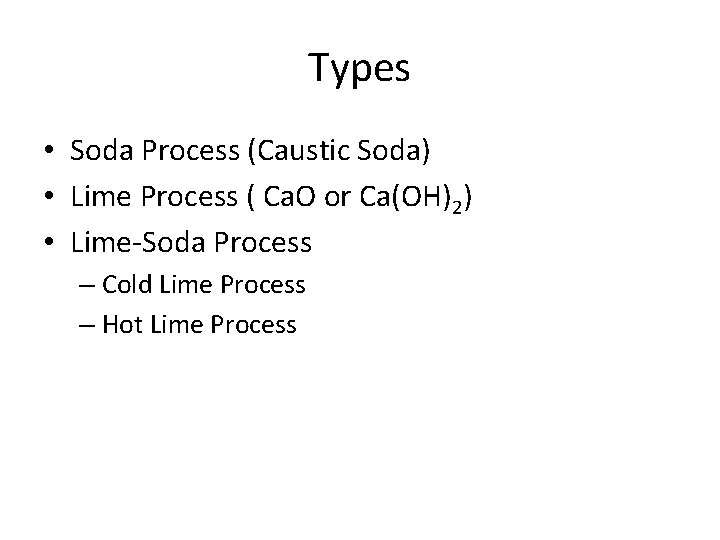 Types • Soda Process (Caustic Soda) • Lime Process ( Ca. O or Ca(OH)2)