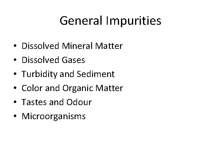 General Impurities • • • Dissolved Mineral Matter Dissolved Gases Turbidity and Sediment Color