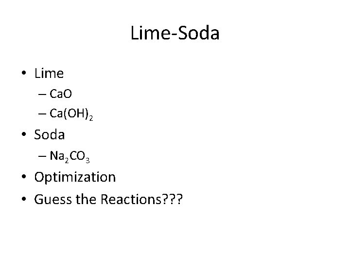 Lime-Soda • Lime – Ca. O – Ca(OH)2 • Soda – Na 2 CO