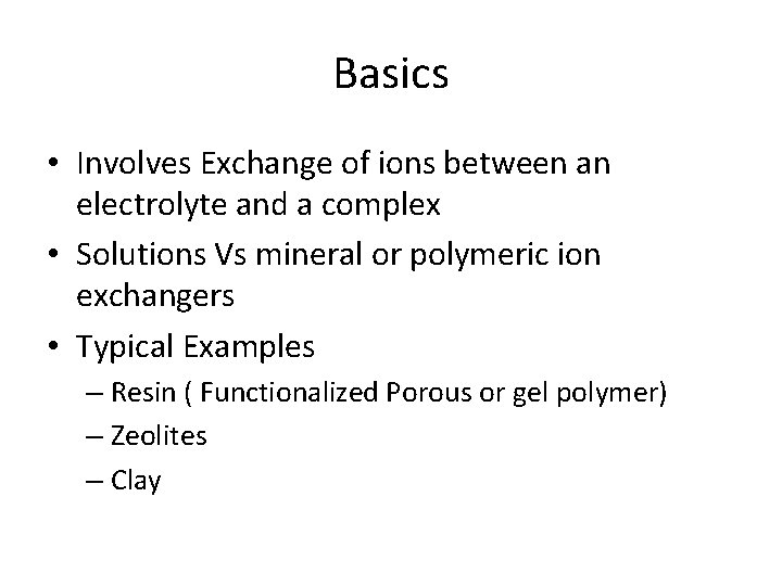 Basics • Involves Exchange of ions between an electrolyte and a complex • Solutions