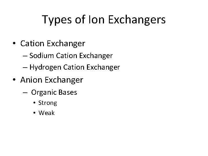 Types of Ion Exchangers • Cation Exchanger – Sodium Cation Exchanger – Hydrogen Cation