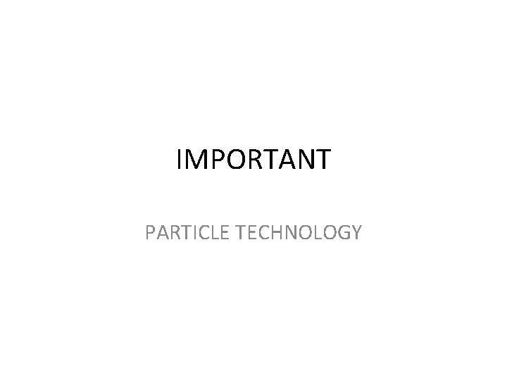 IMPORTANT PARTICLE TECHNOLOGY 