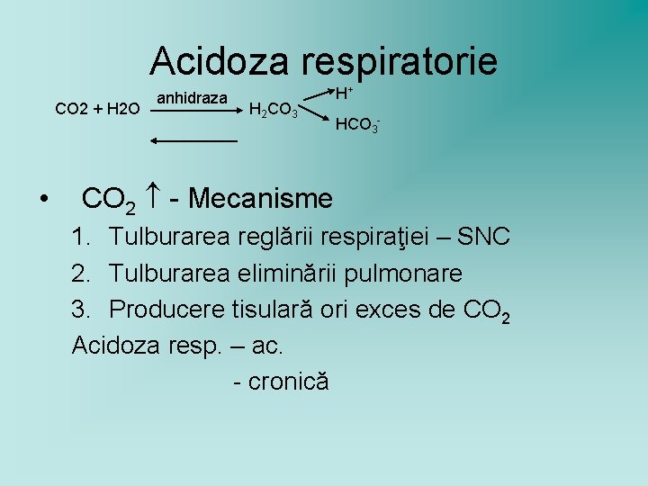Acidoza respiratorie CO 2 + H 2 O • anhidraza H 2 CO 3