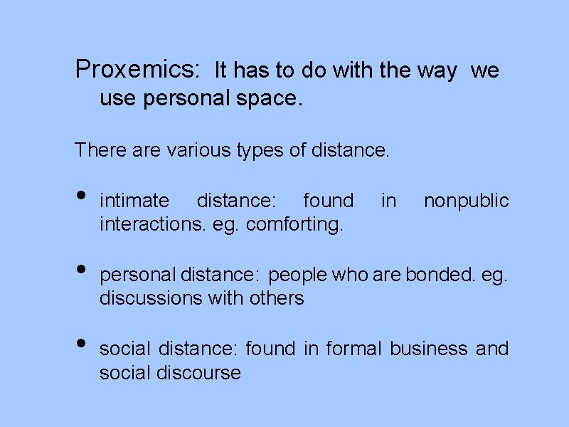 Proxemics: It has to do with the way we use personal space. There are