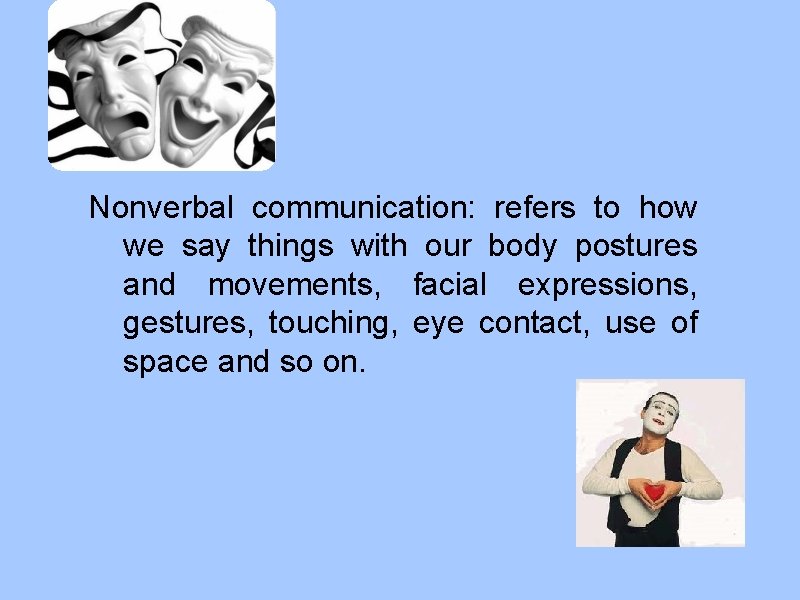Nonverbal communication: refers to how we say things with our body postures and movements,