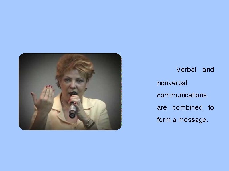 Verbal and nonverbal communications are combined to form a message. 
