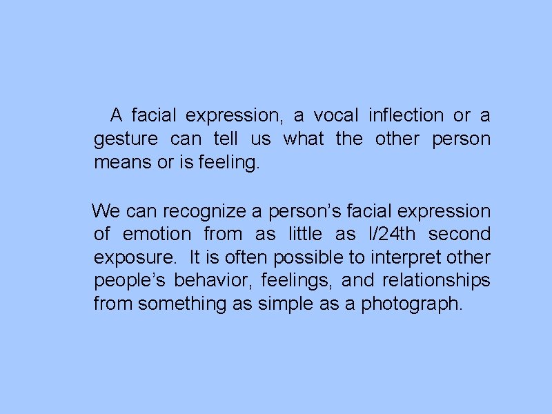 A facial expression, a vocal inflection or a gesture can tell us what the