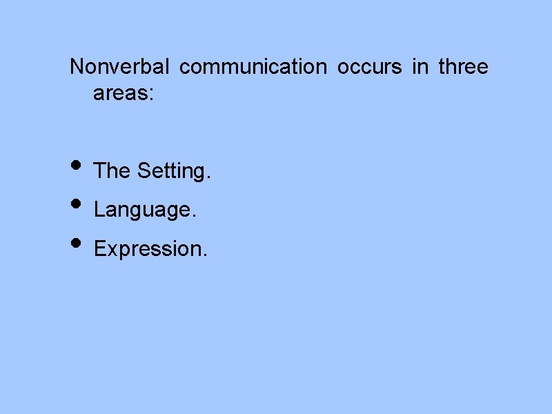 Nonverbal communication occurs in three areas: • The Setting. • Language. • Expression. 