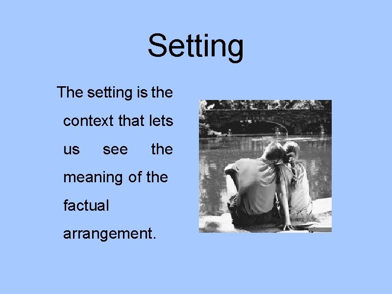 Setting The setting is the context that lets us see the meaning of the