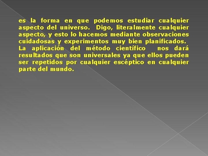 es la forma en que podemos estudiar cualquier aspecto del universo. Digo, literalmente cualquier