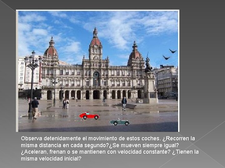 Observa detenidamente el movimiento de estos coches. ¿Recorren la misma distancia en cada segundo?