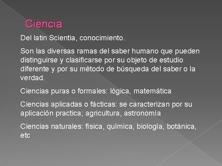 Ciencia Del latin Scientia, conocimiento. Son las diversas ramas del saber humano que pueden