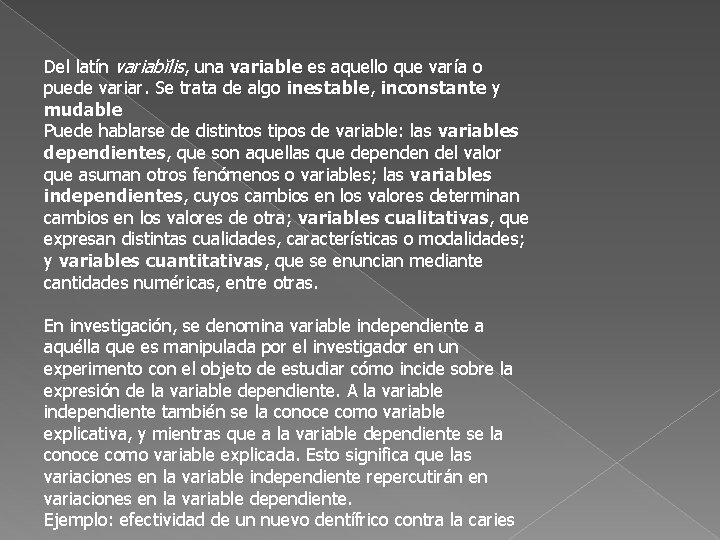 Del latín variabĭlis, una variable es aquello que varía o puede variar. Se trata