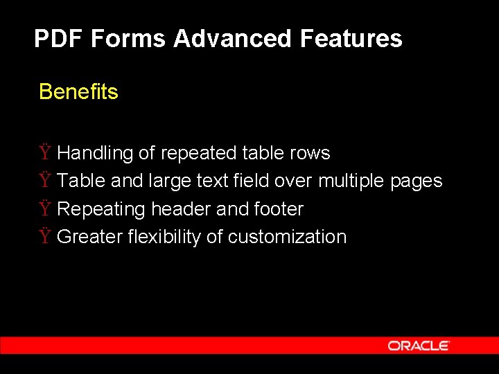 PDF Forms Advanced Features Benefits Ÿ Handling of repeated table rows Ÿ Table and