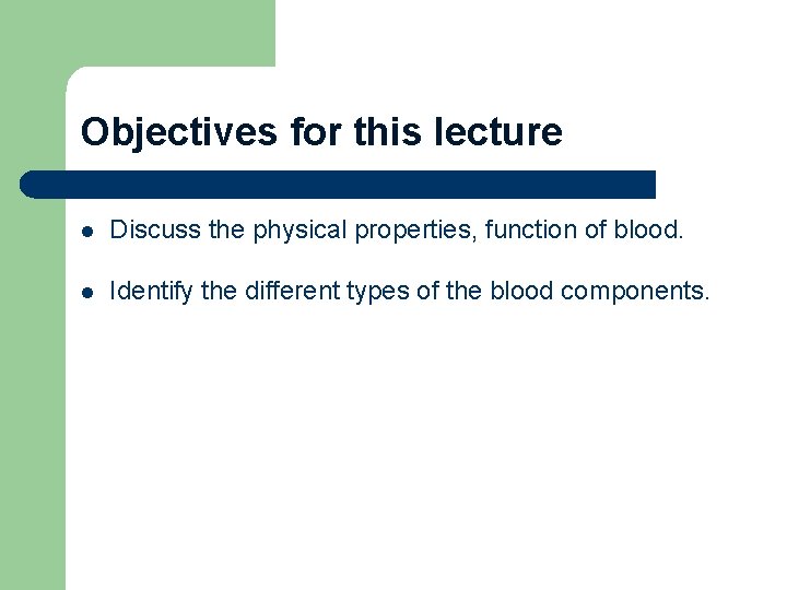 Objectives for this lecture l Discuss the physical properties, function of blood. l Identify