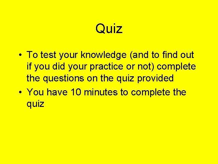 Quiz • To test your knowledge (and to find out if you did your