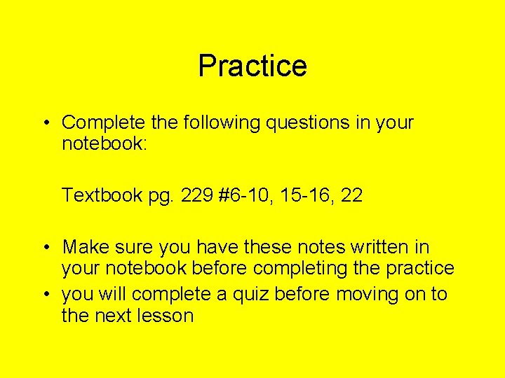 Practice • Complete the following questions in your notebook: Textbook pg. 229 #6 -10,