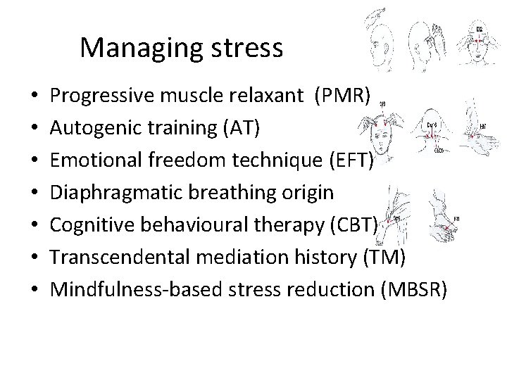 Managing stress • • Progressive muscle relaxant (PMR) Autogenic training (AT) Emotional freedom technique