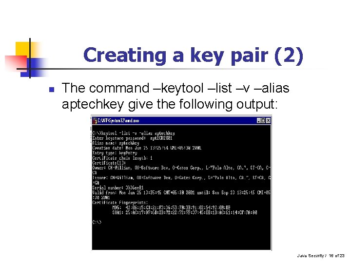 Creating a key pair (2) n The command –keytool –list –v –alias aptechkey give Creating a key pair (2) n The command –keytool –list –v –alias aptechkey give
