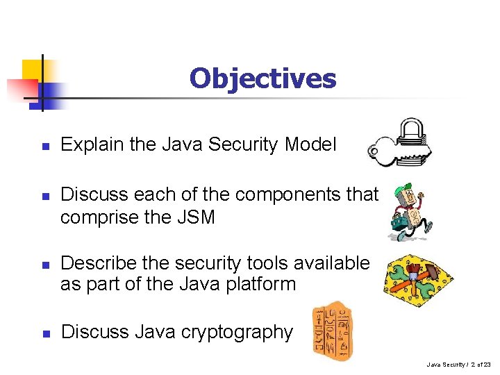 Objectives n n Explain the Java Security Model Discuss each of the components that Objectives n n Explain the Java Security Model Discuss each of the components that