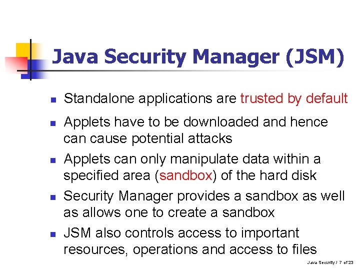 Java Security Manager (JSM) n n n Standalone applications are trusted by default Applets Java Security Manager (JSM) n n n Standalone applications are trusted by default Applets