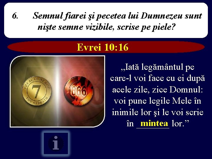 6. Semnul fiarei şi pecetea lui Dumnezeu sunt nişte semne vizibile, scrise pe piele?