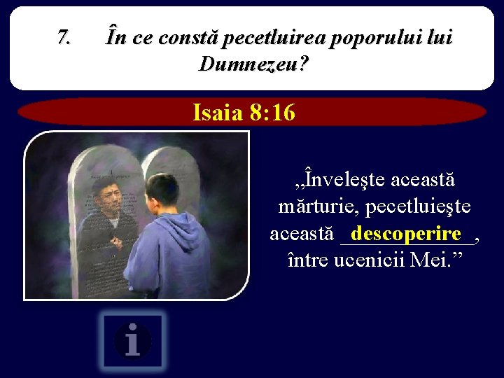 7. În ce constă pecetluirea poporului Dumnezeu? Isaia 8: 16 „Înveleşte această mărturie, pecetluieşte