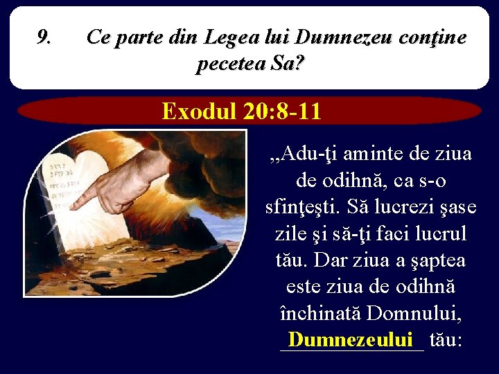 9. Ce parte din Legea lui Dumnezeu conţine pecetea Sa? Exodul 20: 8 -11