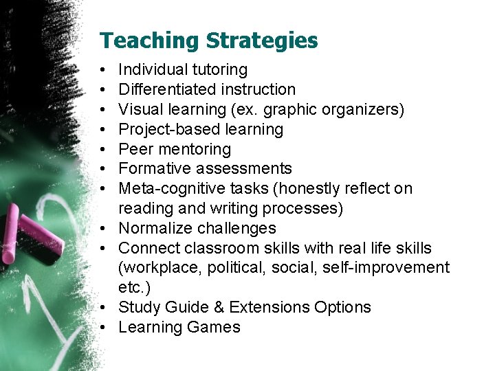 Teaching Strategies • • • Individual tutoring Differentiated instruction Visual learning (ex. graphic organizers)