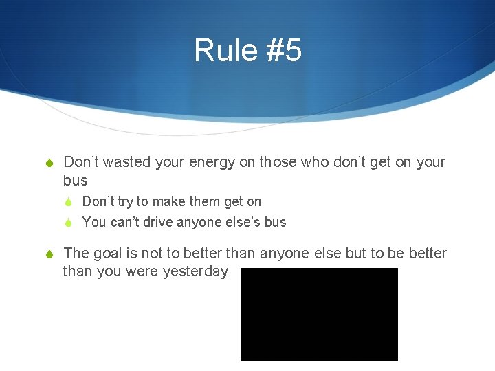 Rule #5 S Don’t wasted your energy on those who don’t get on your