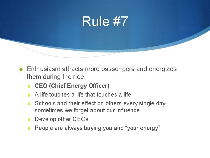 Rule #7 S Enthusiasm attracts more passengers and energizes them during the ride. S