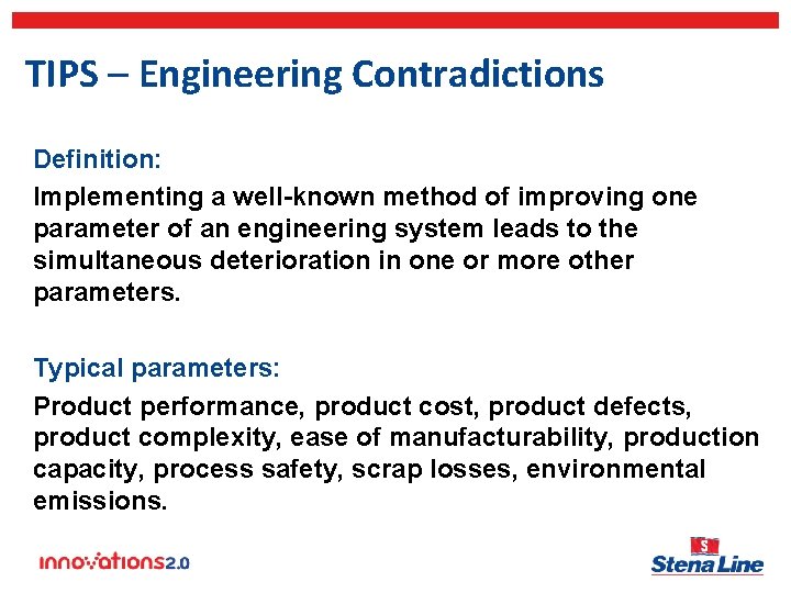TIPS – Engineering Contradictions Definition: Implementing a well-known method of improving one parameter of