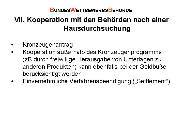 BUNDESWETTBEWERBSBEHÖRDE VII. Kooperation mit den Behörden nach einer Hausdurchsuchung • • • Kronzeugenantrag Kooperation