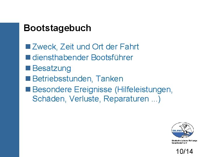 Bootstagebuch Zweck, Zeit und Ort der Fahrt diensthabender Bootsführer Besatzung Betriebsstunden, Tanken Besondere Ereignisse