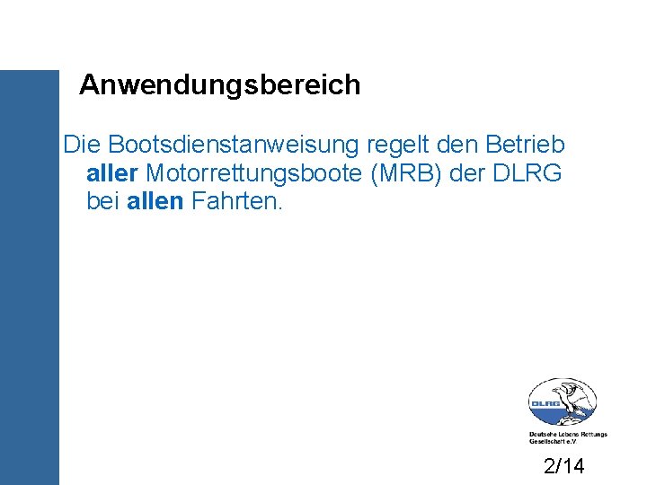 Anwendungsbereich Die Bootsdienstanweisung regelt den Betrieb aller Motorrettungsboote (MRB) der DLRG bei allen Fahrten.