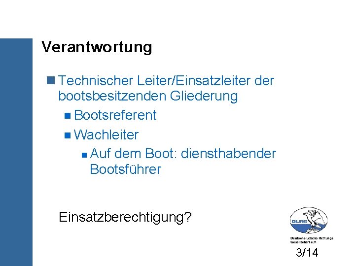 Verantwortung Technischer Leiter/Einsatzleiter der bootsbesitzenden Gliederung Bootsreferent Wachleiter Auf dem Boot: diensthabender Bootsführer Einsatzberechtigung?