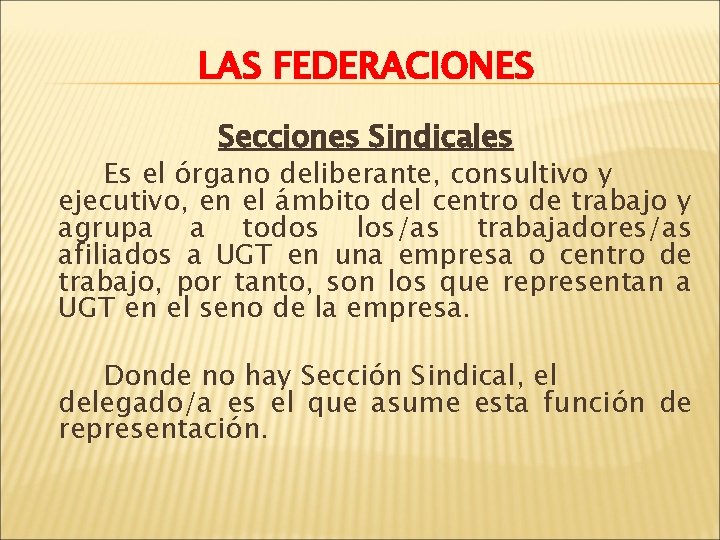 LAS FEDERACIONES Secciones Sindicales Es el órgano deliberante, consultivo y ejecutivo, en el ámbito