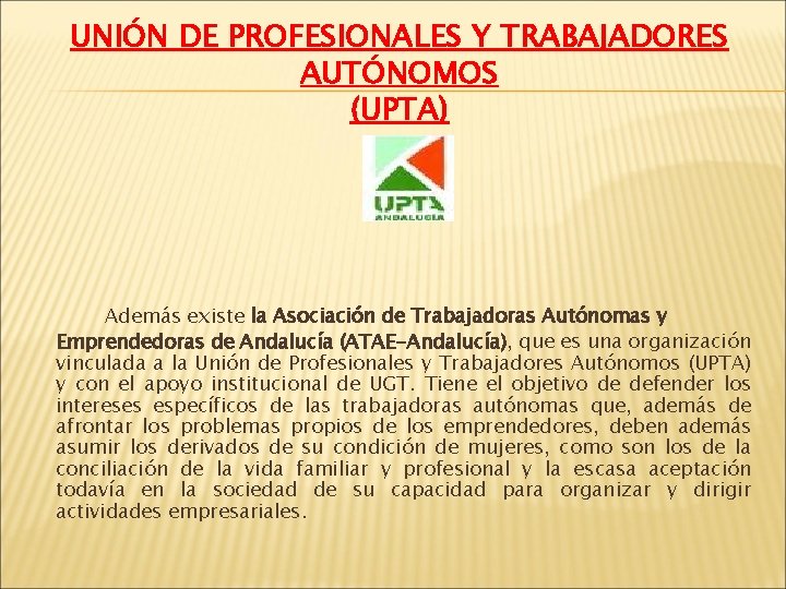 UNIÓN DE PROFESIONALES Y TRABAJADORES AUTÓNOMOS (UPTA) Además existe la Asociación de Trabajadoras Autónomas