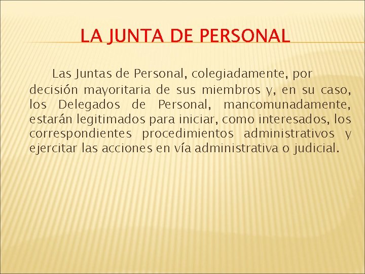 LA JUNTA DE PERSONAL Las Juntas de Personal, colegiadamente, por decisión mayoritaria de sus