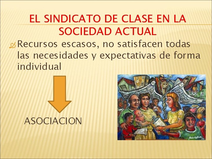 EL SINDICATO DE CLASE EN LA SOCIEDAD ACTUAL Recursos escasos, no satisfacen todas las