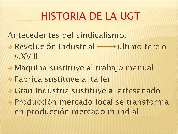 HISTORIA DE LA UGT Antecedentes del sindicalismo: v Revolución Industrial ultimo tercio s. XVIII