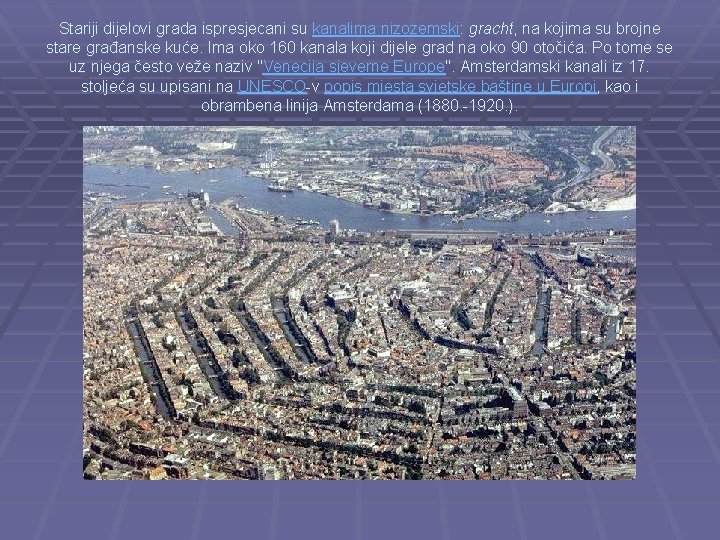 Stariji dijelovi grada ispresjecani su kanalima nizozemski: gracht, na kojima su brojne stare građanske